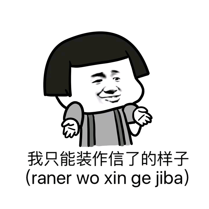 我只能装作信了的样子（raner wo xin ge jiba） - 经过深入研究，得出结论你是一个傻逼