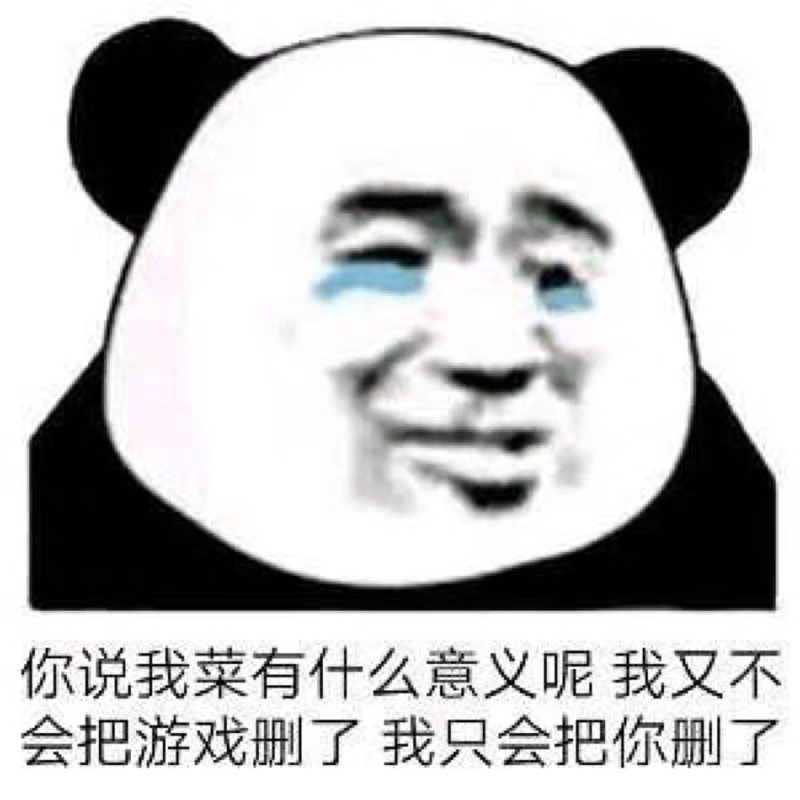 你说我菜有什么意义呢我又不会把游戏删了我只会把你删了