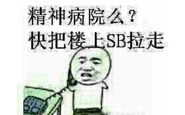 精神病院么？快把楼上SB拉走