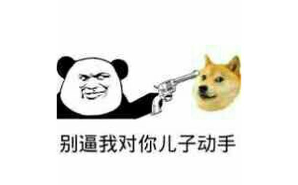 别逼我对你儿子动手！（拿枪对着doge）