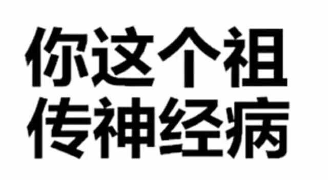 你这个祖传神经病 - 微信纯文字表情包