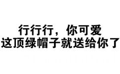 行行行，你可爱，这顶绿帽子就送给你了 - 我觉得我很有做经纪人的潜力（纯文字表情）