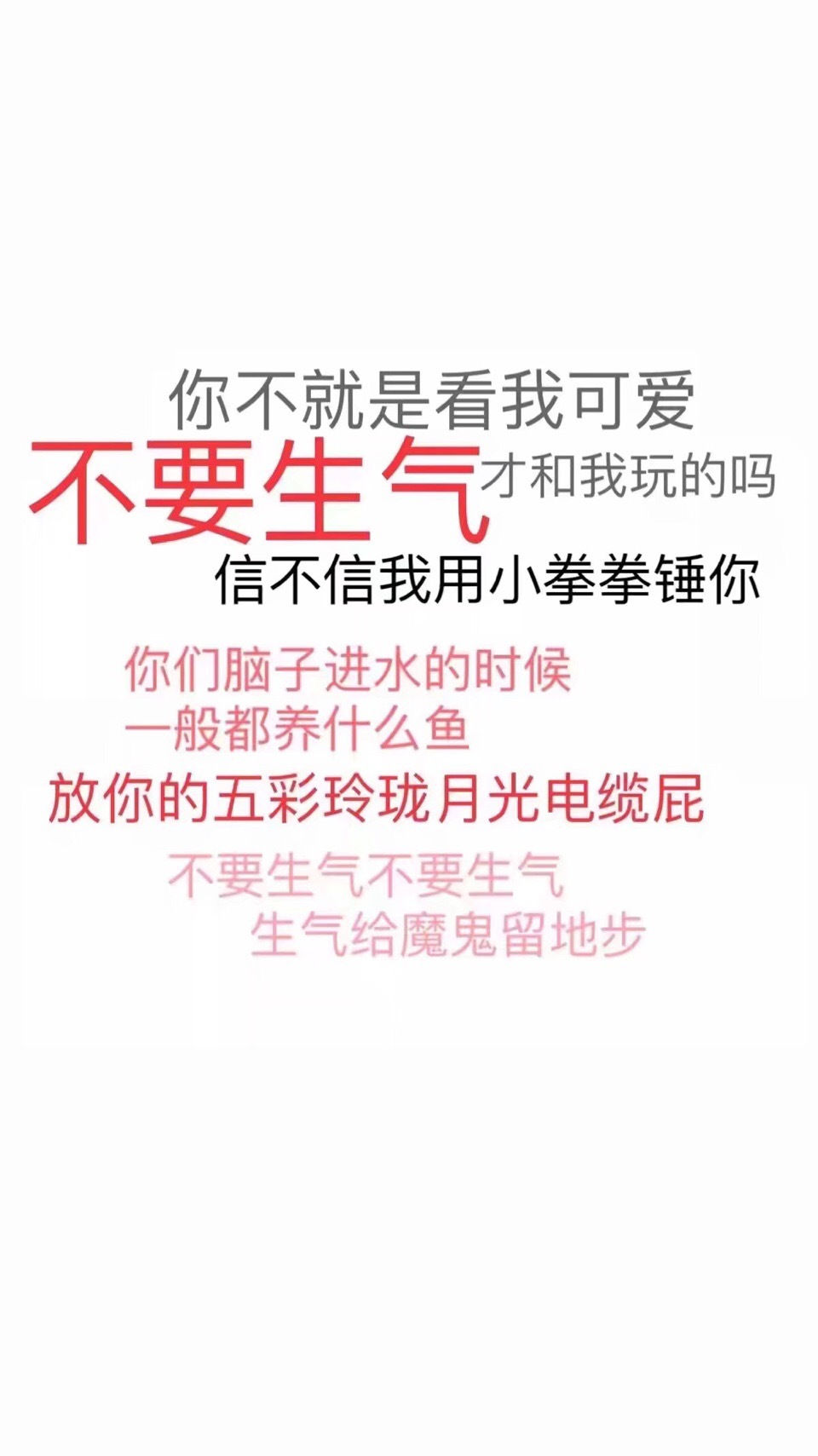 你不就是看我可爱不要生才和我玩的吗信不信我用小拳拳锤你你们脑子进水的时候一般都养什么鱼放你的五彩玲珑月光电缆屁不要生气不要生气生气给魔鬼留地步 - 纯文字手机壁纸合集 ​