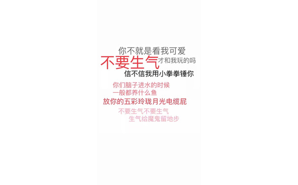 你不就是看我可爱不要生才和我玩的吗信不信我用小拳拳锤你你们脑子进水的时候一般都养什么鱼放你的五彩玲珑月光电缆屁不要生气不要生气生气给魔鬼留地步 - 纯文字手机壁纸合集 ​