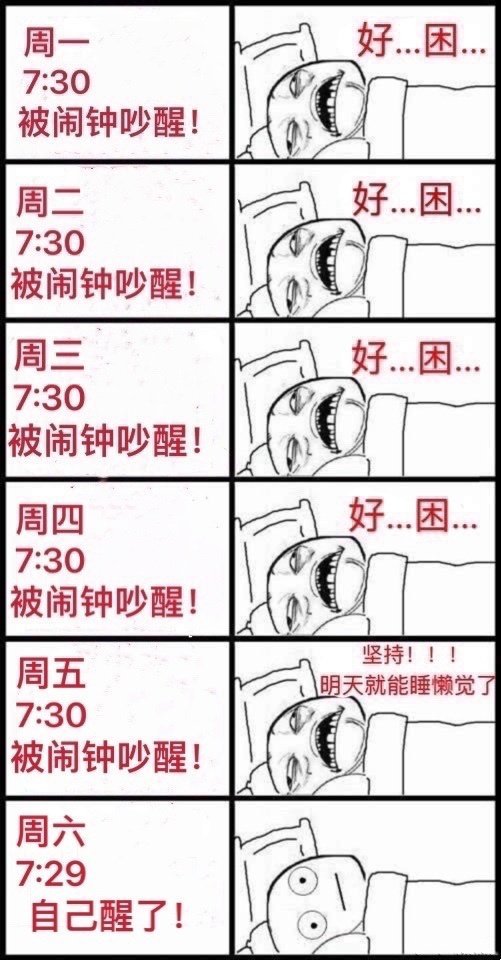 周一好7:30被闹钟吵醒!周二好7:30被闹钟吵醒!周三好7:30被闹钟吵醒!周四好7:30被闹钟吵醒!坚持!!!周五明天就能睡懒觉了7:30被闹钟吵醒!周六7:29自己醒了! - 人 间 真 实