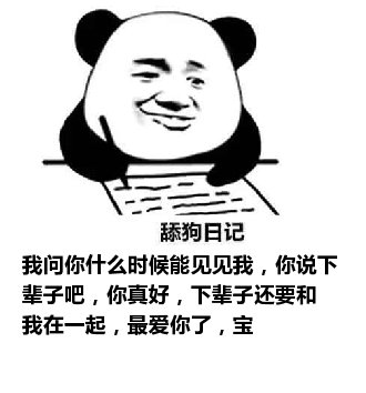 舔狗日记：我问你什么时候能见见我，你说下辈子吧，你真好，下辈子还要和我在一起，最爱你了，宝