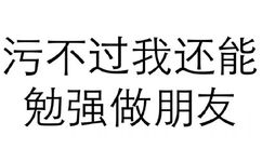 污不过我还能免费做朋友 - 纯文字表情包，污污污