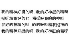 我的精神好挺的呀，我的好神挺的精呀挺呀精我好的的，精挺好我的的神呀我好的神精的呀，的的好呀精我妈神的我的精神好挺的呀，我的好神挺的精呀