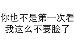 你也不是第一次看我这么不要脸了 - 做人呢，最重要的是不能让别人开心（纯文字表情系列）