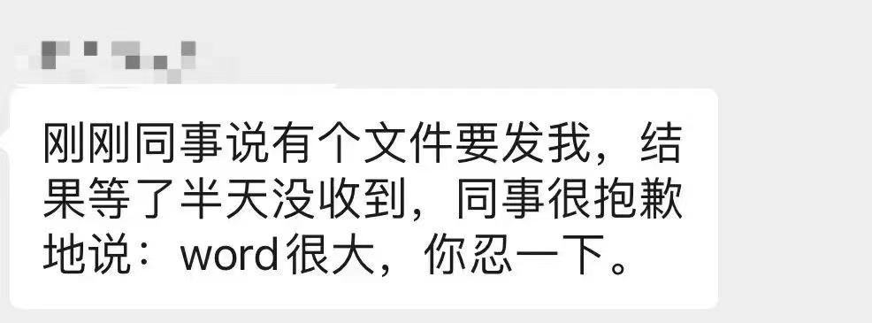 刚刚同事说有个文件要发我,结果等了半天没收到,同事很抱歉地说:word很大,你忍一下