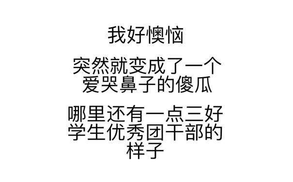 我好懊恼，突然就变成一个爱哭鼻子的傻瓜，哪里还有一点三好学生优秀团干部的样子 - 一波好玩的文字表情包