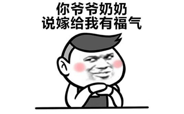 你爷爷奶奶说嫁给我有福气 - 你完了，你爸妈让你嫁给我