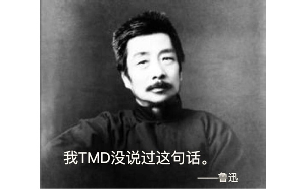 我 TMD 没说过这句话。——鲁迅 - 表情包多的人，没对象——尼古拉斯唐纳德·鲁迅