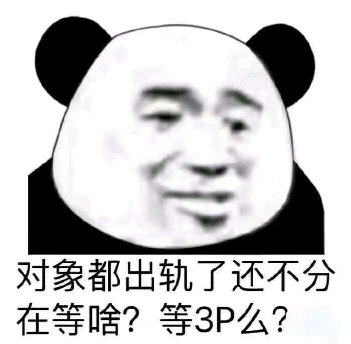 对象都出轨了还不分在等啥？等3P么？（熊猫头）