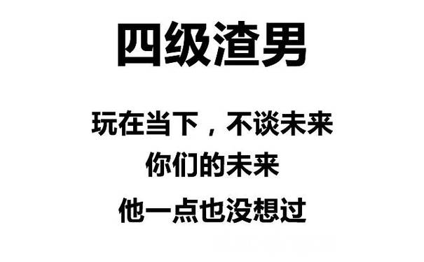 四级渣男玩在当下,不谈未来你们的未来他一点也没想过 - 渣男等级排行榜