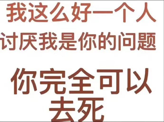 我这么好一个人讨厌我是你的问题你完全可以去死