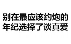 别在醉应该约炮的 年纪选择了谈真爱 - 污污污 文字表情包