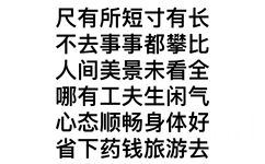 尺有所短寸有长不去事事都攀比人间美景未看全哪有工夫生闲气心态顺畅身体好省下药钱旅游去 - 莫生气表情包 ​