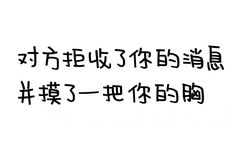 对方拒绝了你的消息并摸了一把你的胸 - 对方拒绝了你的消息并...