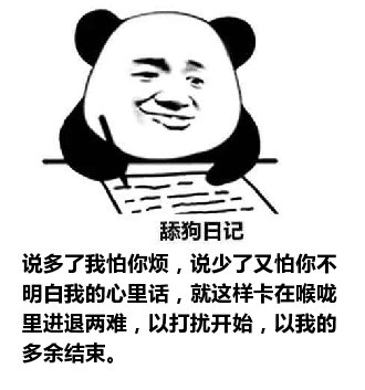 舔狗日记：说多了我怕你烦，说少了又怕你不明白我的心里话，就这样卡在喉咙里进退两难，以打扰开始，以我的多余结束。