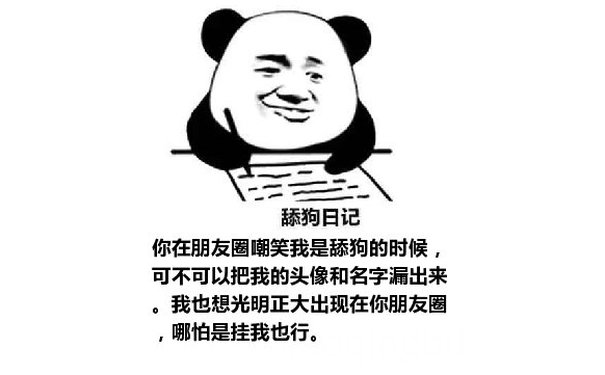 舔狗日记：你在朋友圈嘲笑我是舔狗的时候，可不可以把我的头像和名字漏出来。我也想光明正大出现在你朋友圈，哪怕是挂我也行。