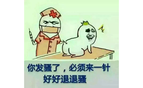 你发骚了,必须来一针好好退退骚