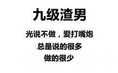 九级渣男光说不做,爱打嘴炮总是说的很多做的很少 - 渣男等级排行榜