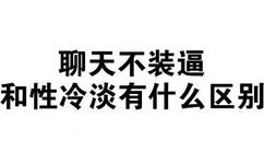 聊天不装逼，和性冷淡有什么区别 ？ - 斗图纯文字表情包