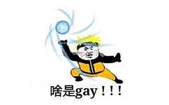 鸣人举着螺旋丸：啥是gay！！！